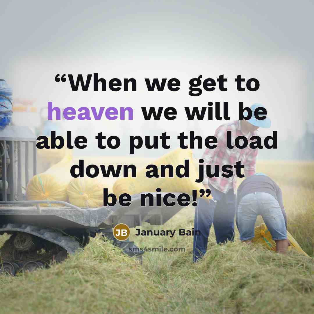 “When we get to heaven we will be able to put the load down and just be nice!” quote by January Bain