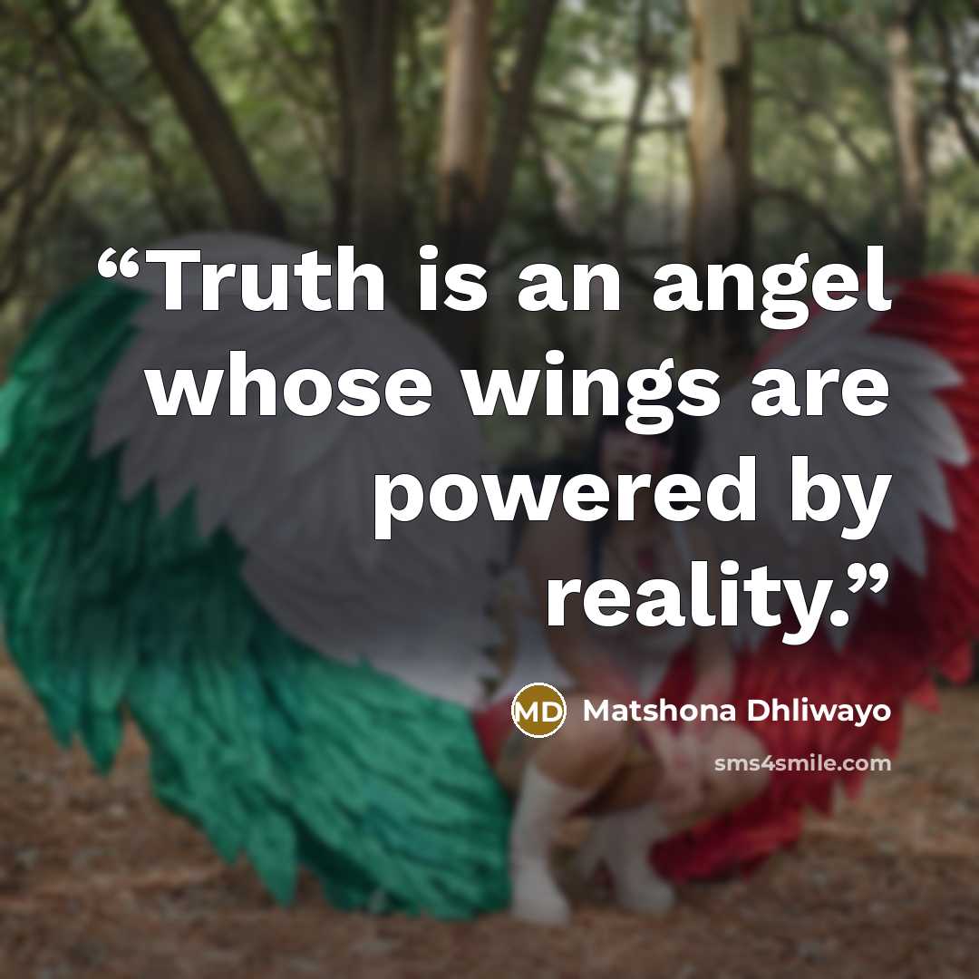 “Truth is an angel whose wings are powered by reality.” quote by Matshona Dhliwayo