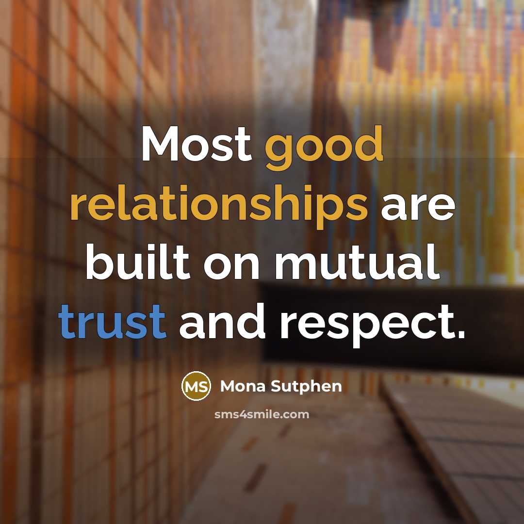“Most good relationships are built on mutual trust and respect.” quote by Mona Sutphen