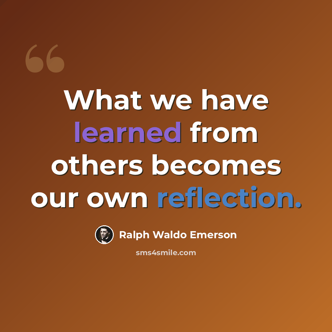 “What we have learned from others becomes our own reflection.” quote by Ralph Waldo Emerson