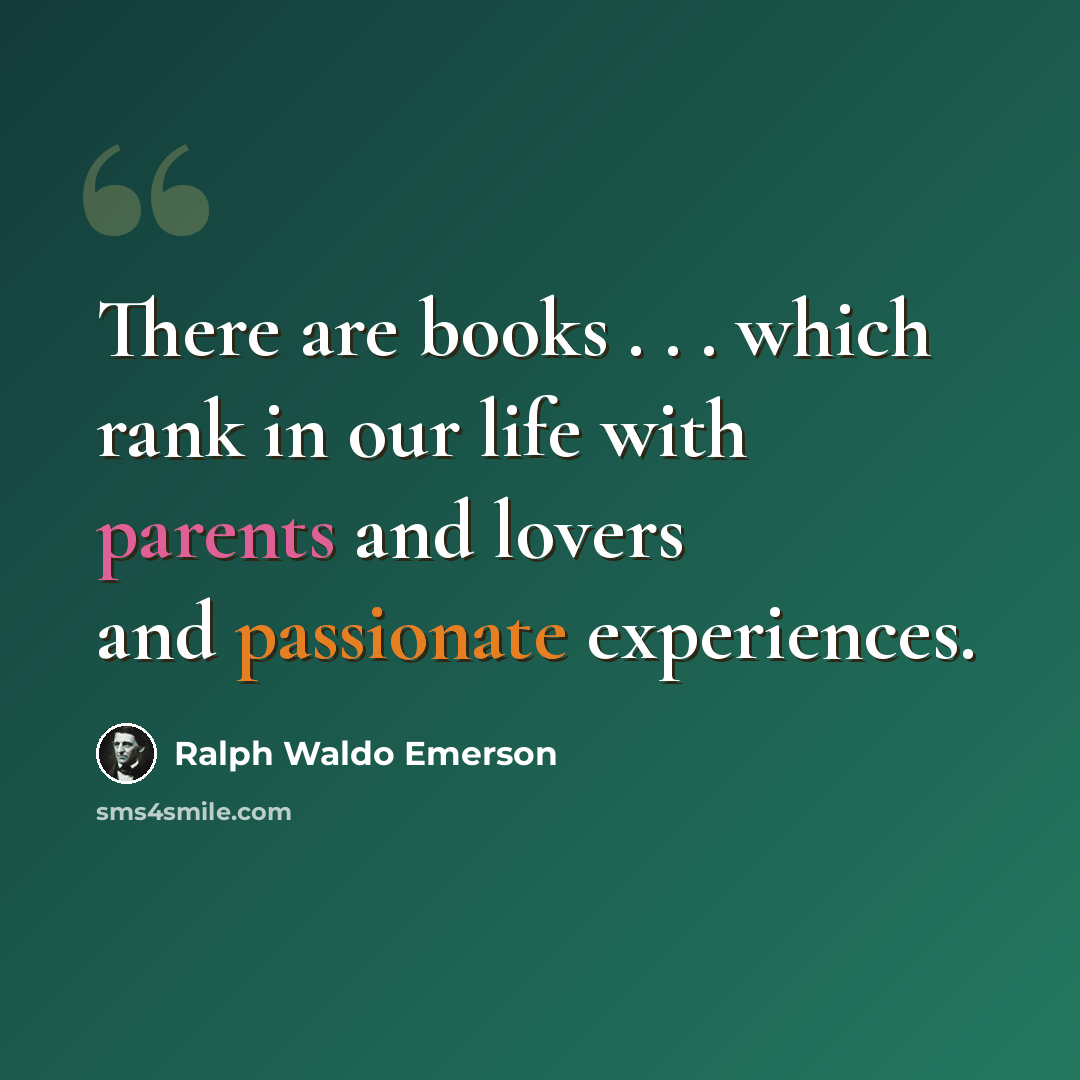 “There are books . . . which rank in our life with parents and lovers and passionate experiences.” quote by Ralph Waldo Emerson