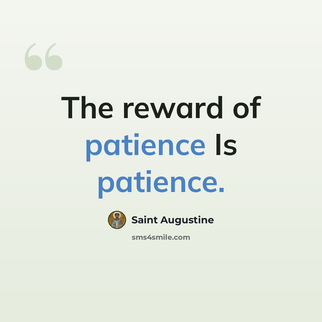 “The reward of patience Is patience.” quote by Saint Augustine