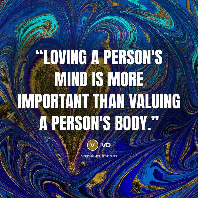 “Loving a person's mind is more important than valuing a person's body.” quote by VD