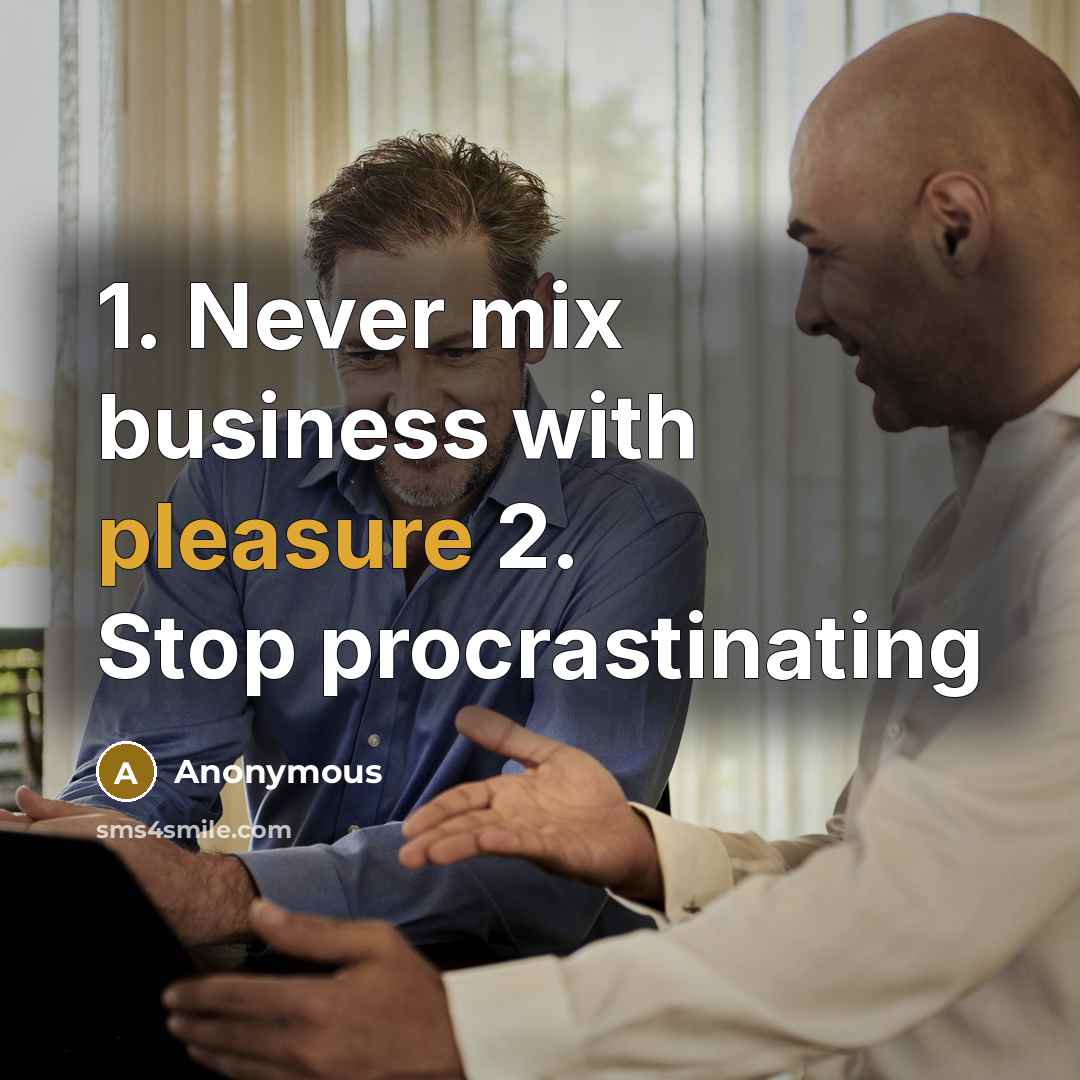 “1. Never mix business with pleasure 2. Stop procrastinating” quote by Anonymous