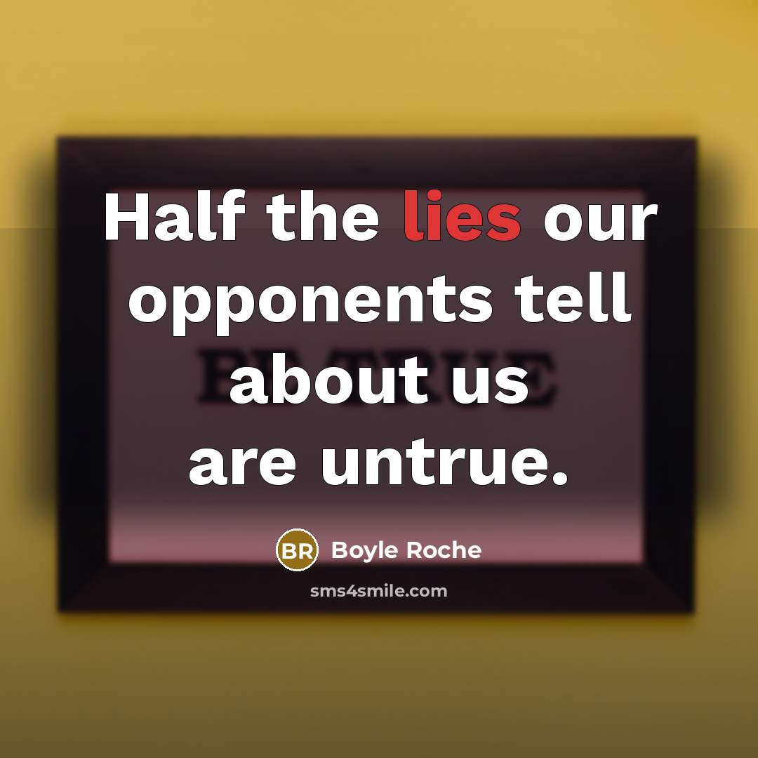 “Half the lies our opponents tell about us are untrue.” quote by Boyle Roche