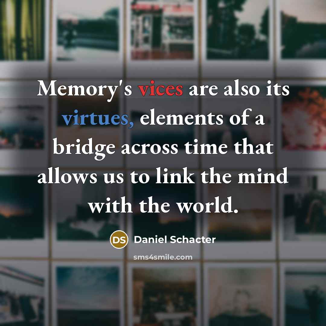 “Memory's vices are also its virtues, elements of a bridge across time that allows us to link the mind with the world.” quote by Daniel Schacter