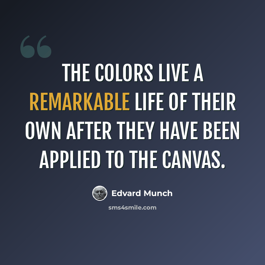 “The colors live a remarkable life of their own after they have been applied to the canvas.” quote by Edvard Munch