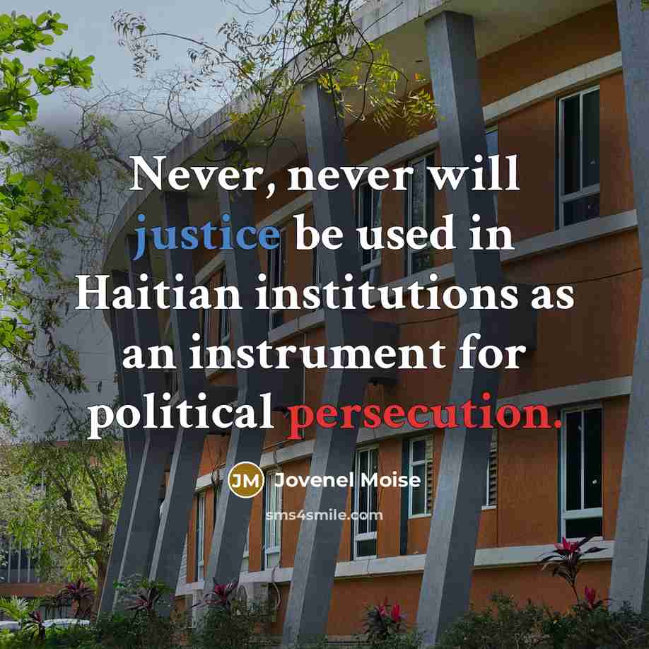 “Never, never will justice be used in Haitian institutions as an instrument for political persecution.” quote by Jovenel Moise