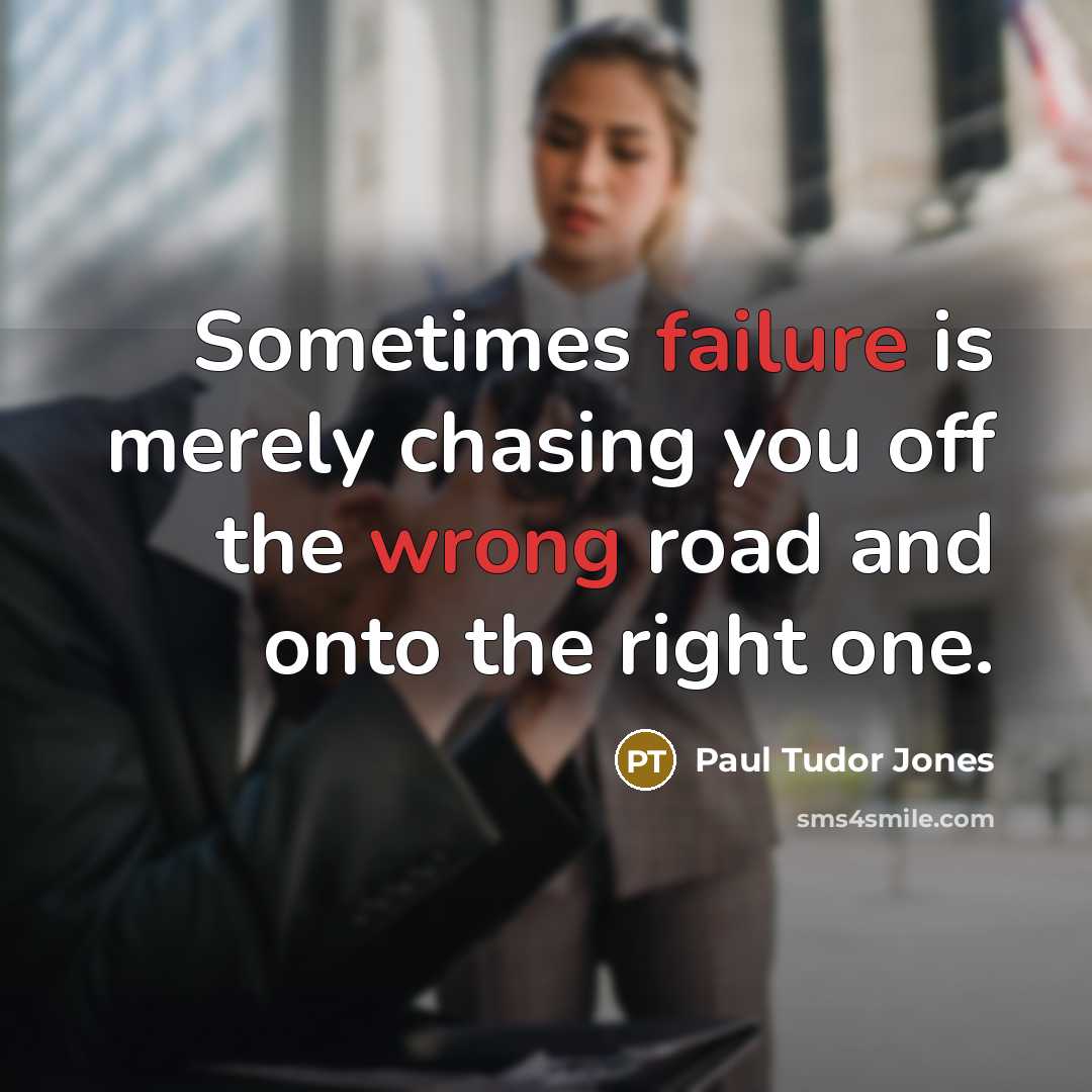 “Sometimes failure is merely chasing you off the wrong road and onto the right one.” quote by Paul Tudor Jones