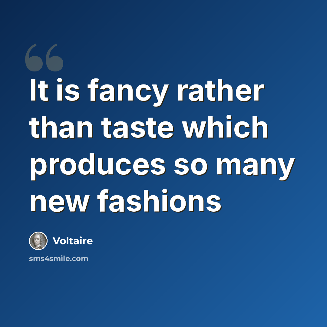 “It is fancy rather than taste which produces so many new fashions” quote by Voltaire