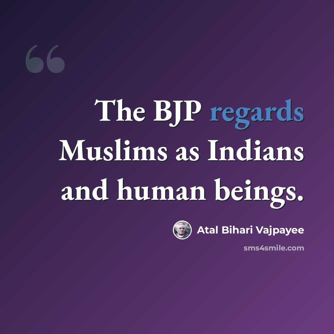 “The BJP regards Muslims as Indians and human beings.” quote by Atal Bihari Vajpayee
