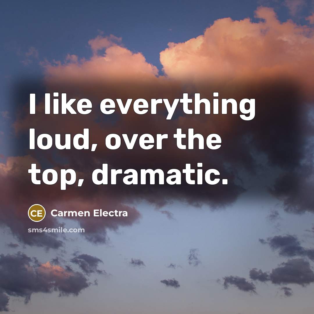 “I like everything loud, over the top, dramatic.” quote by Carmen Electra