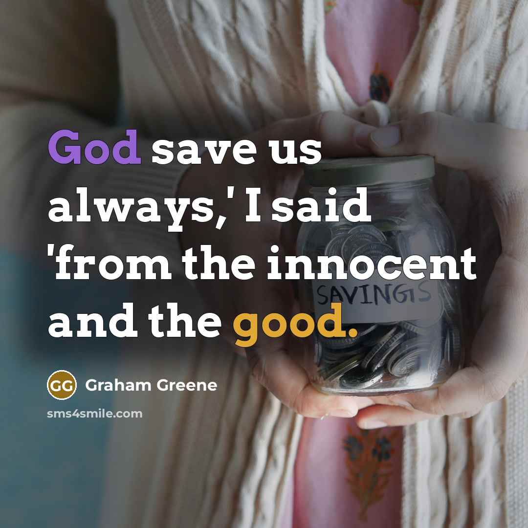 “God save us always,' I said 'from the innocent and the good.” quote by Graham Greene