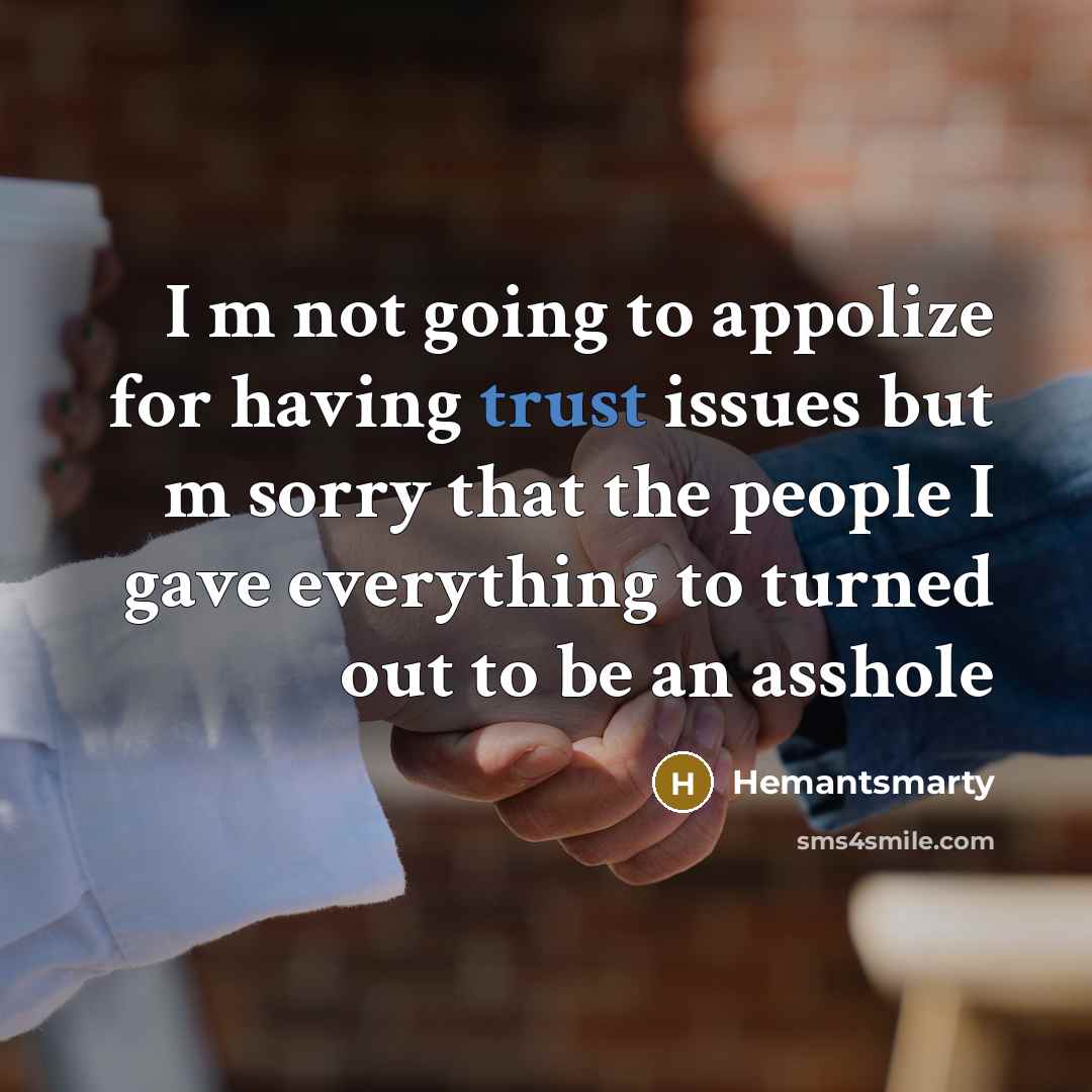 “I m not going to appolize for having trust issues but m sorry that the people I gave everything to turned out to be an asshole” quote by Hemantsmarty