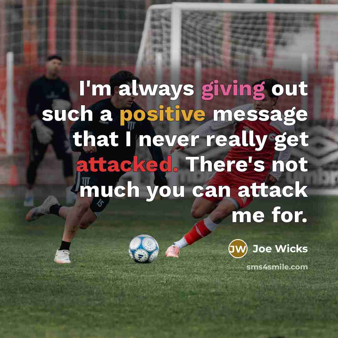 “I'm always giving out such a positive message that I never really get attacked. There's not much you can attack me for.” quote by Joe Wicks