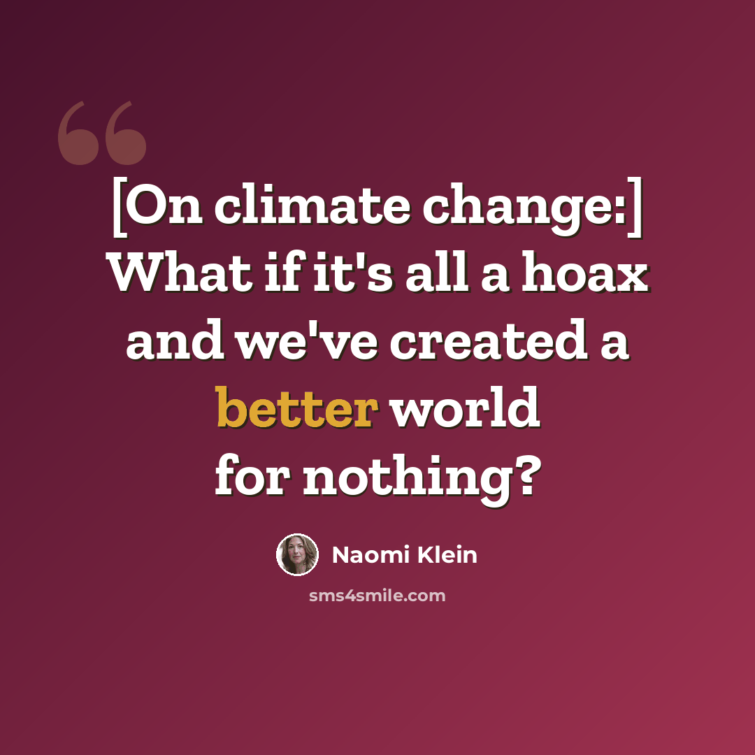 “[On climate change:] What if it's all a hoax and we've created a better world for nothing?” quote by Naomi Klein