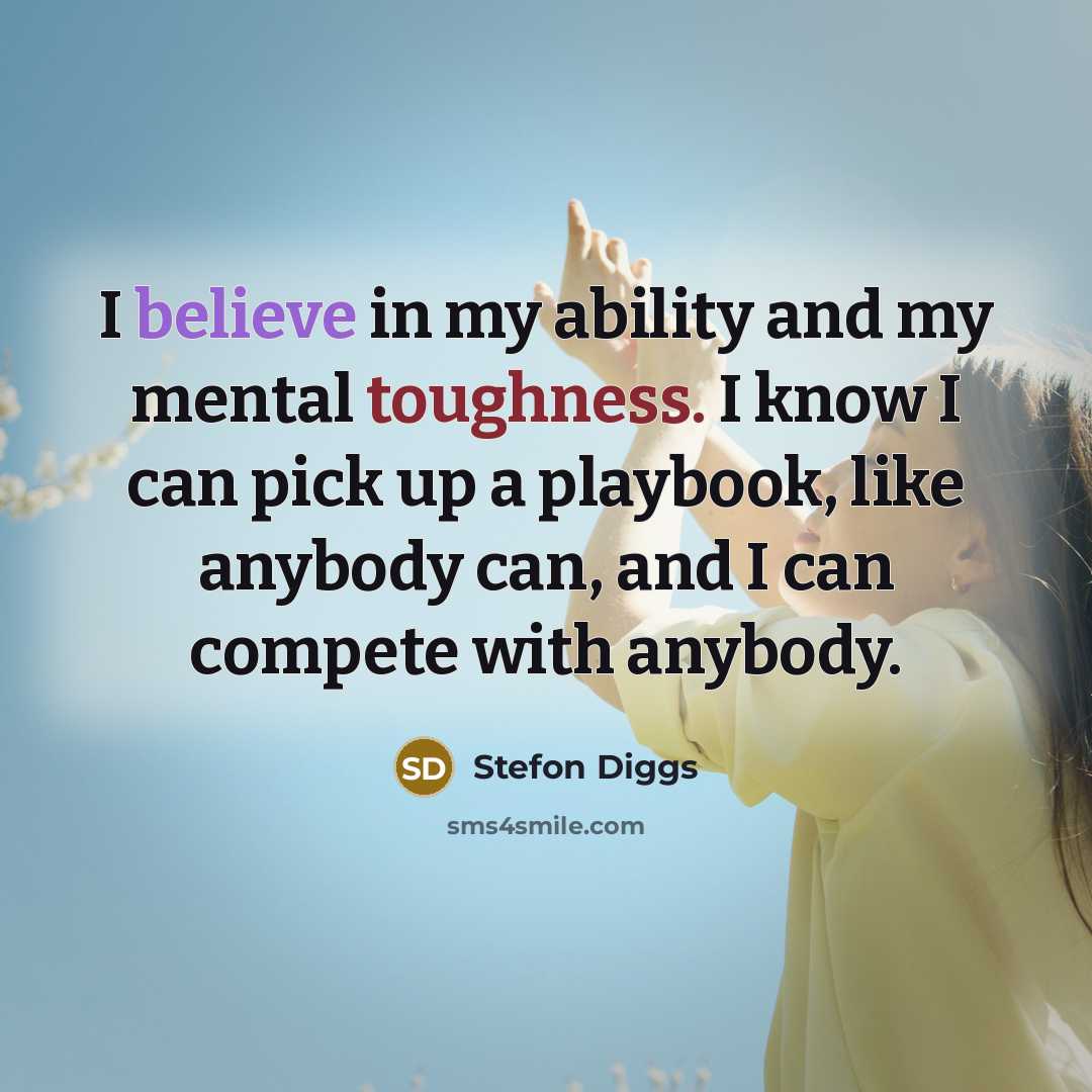 “I believe in my ability and my mental toughness. I know I can pick up a playbook, like anybody can, and I can compete with anybody.” quote by Stefon Diggs