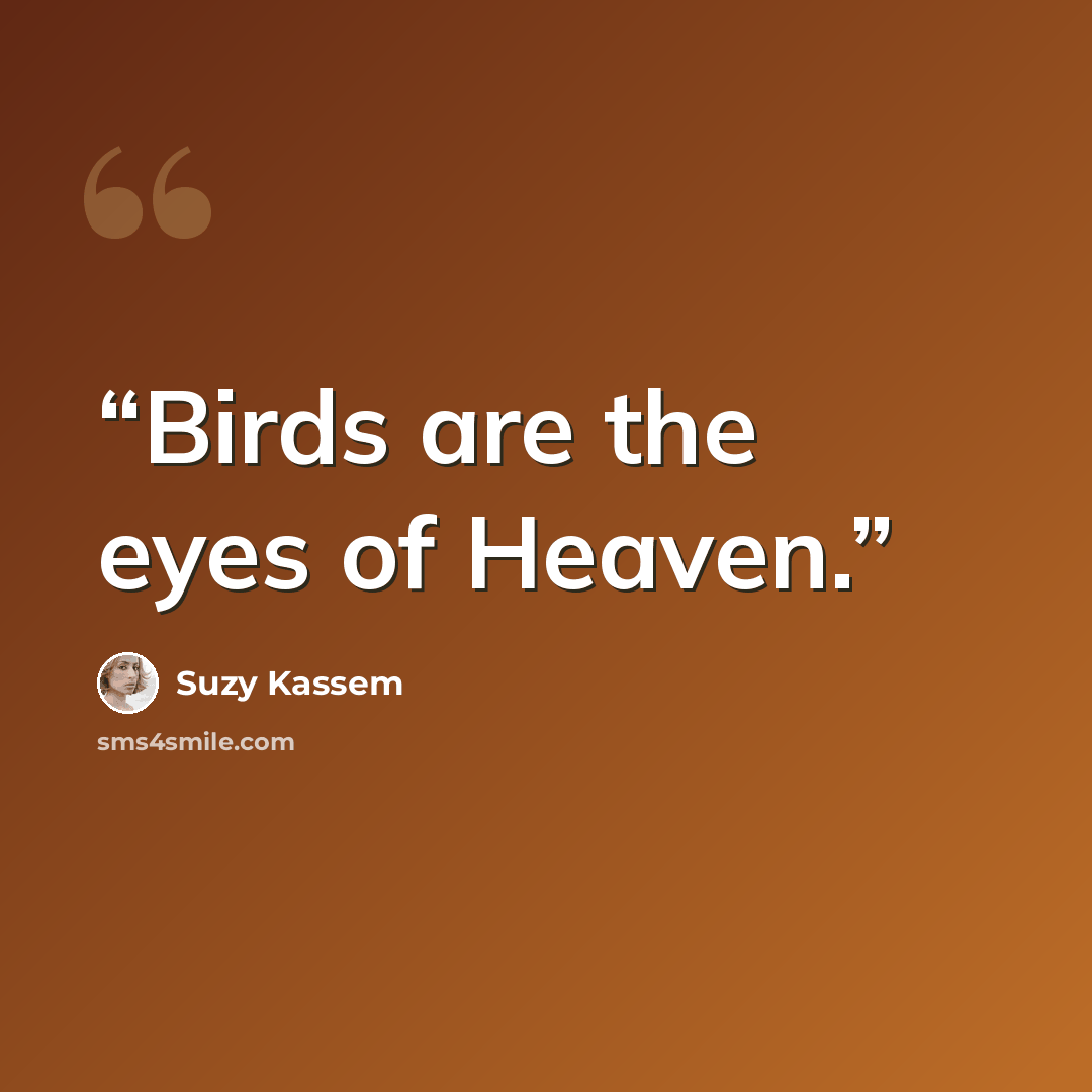 “Birds are the eyes of Heaven.” quote by Suzy Kassem