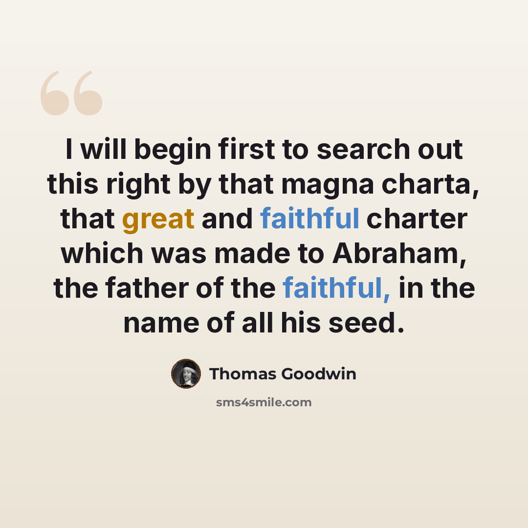 “I will begin first to search out this right by that magna charta, that great and faithful charter which was made to Abraham, the father of the faithful, in the name of all his seed.” quote by Thomas Goodwin