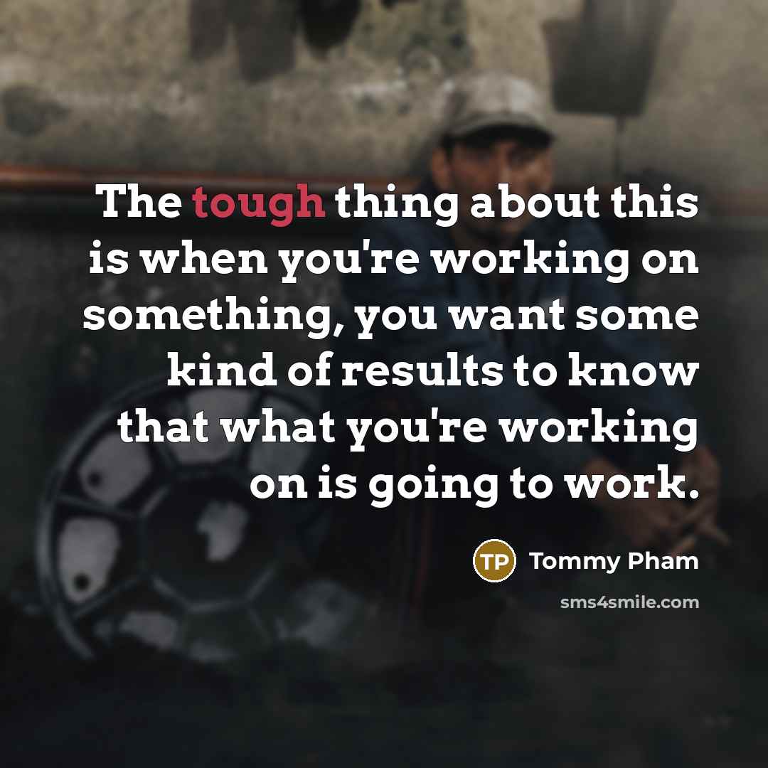 “The tough thing about this is when you're working on something, you want some kind of results to know that what you're working on is going to work.” quote by Tommy Pham