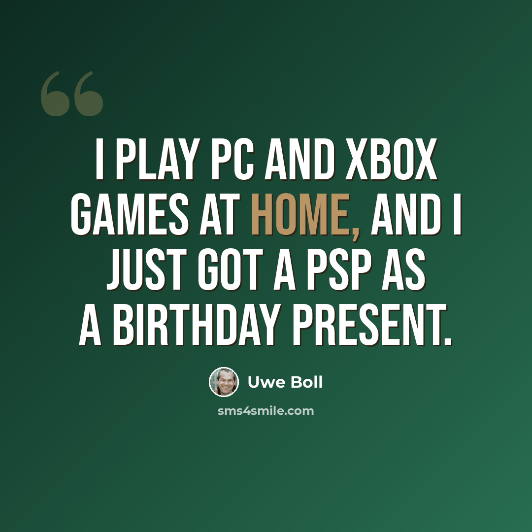 “I play PC and Xbox games at home, and I just got a PSP as a birthday present.” quote by Uwe Boll