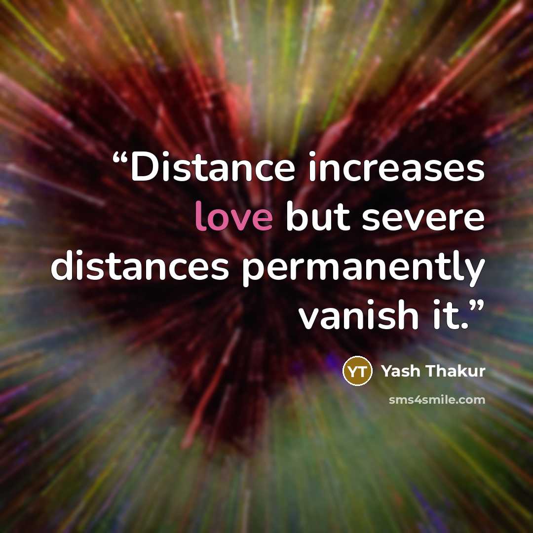 “Distance increases love but severe distances permanently vanish it.” quote by Yash Thakur