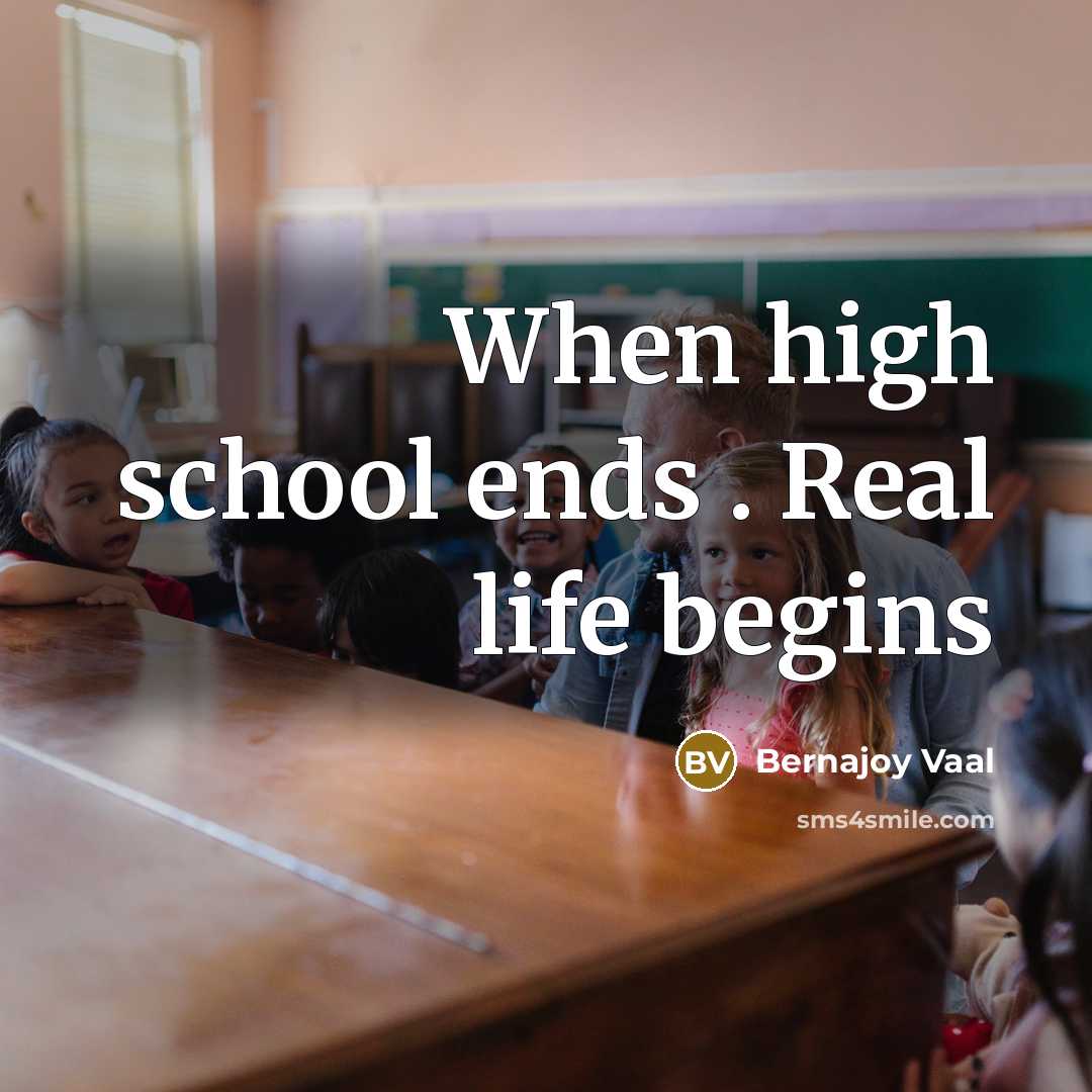 “When high school ends . Real life begins” quote by Bernajoy Vaal