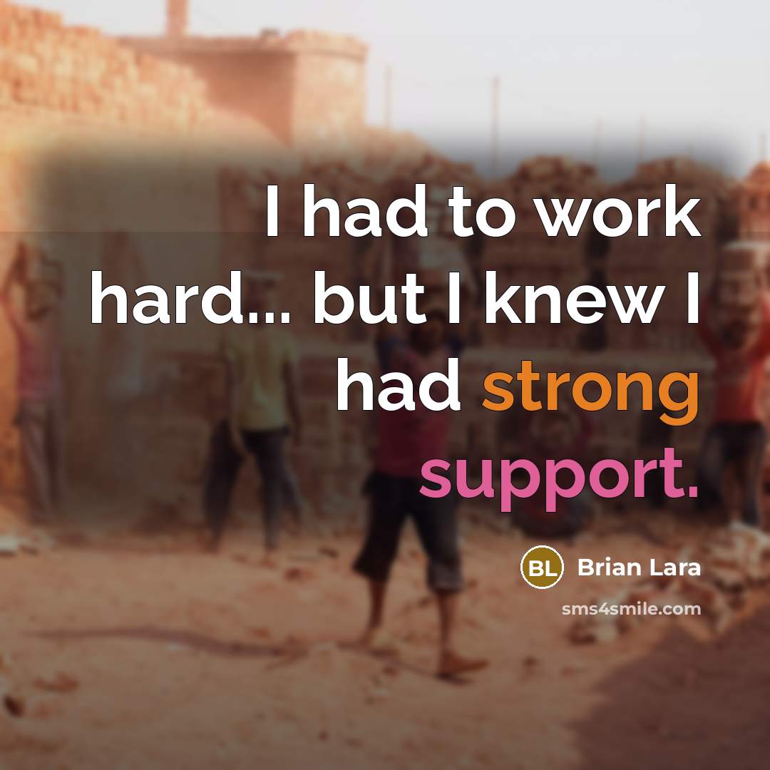 “I had to work hard... but I knew I had strong support.” quote by Brian Lara