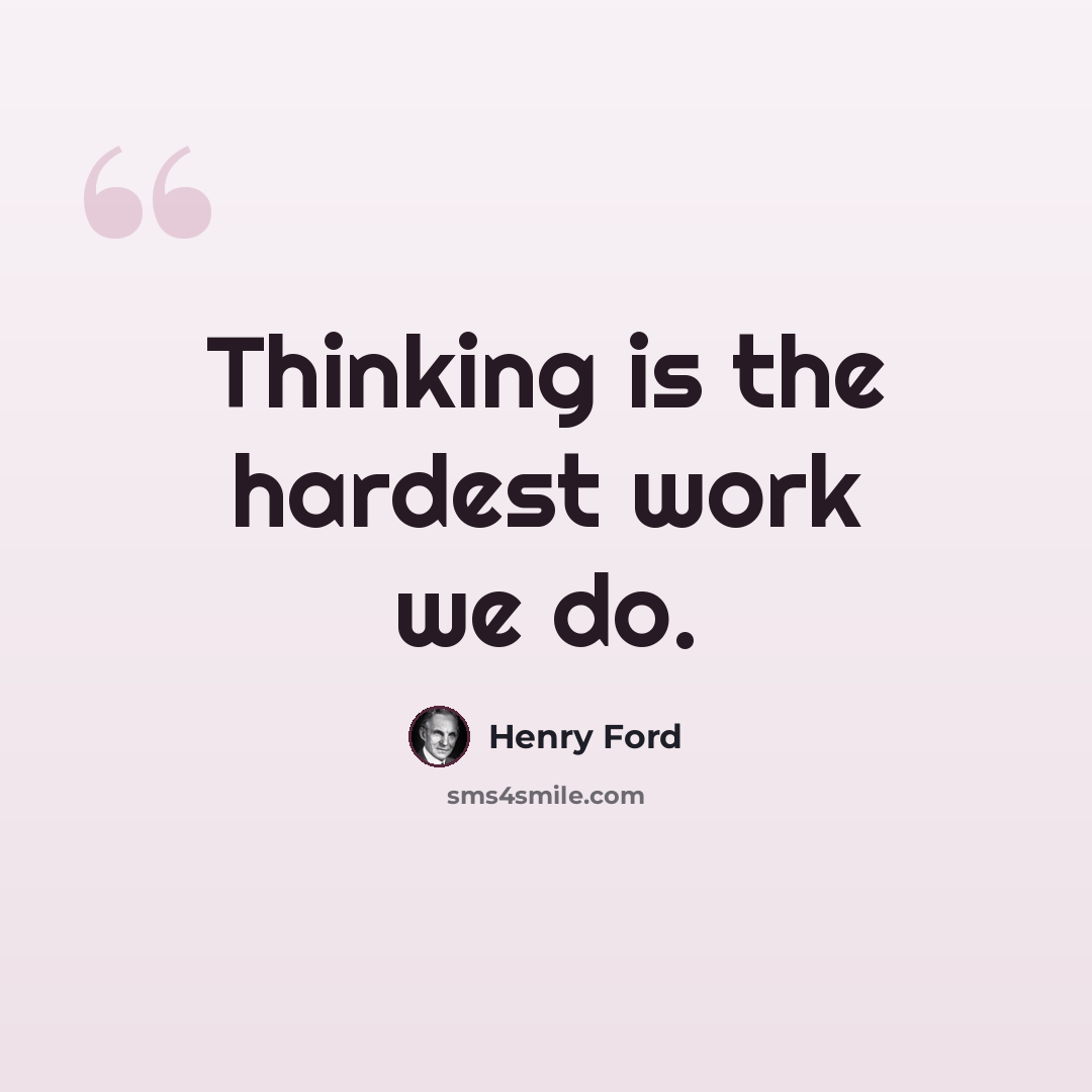 “Thinking is the hardest work we do.” quote by Henry Ford