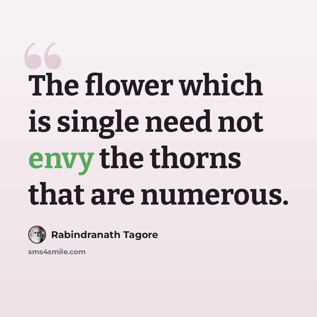 “The flower which is single need not envy the thorns that are numerous.” quote by Rabindranath Tagore