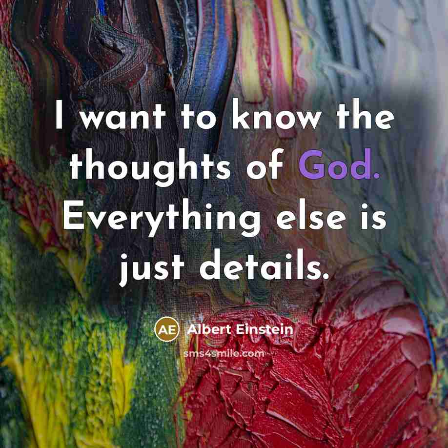 “I want to know the thoughts of God. Everything else is just details.” quote by Albert Einstein
