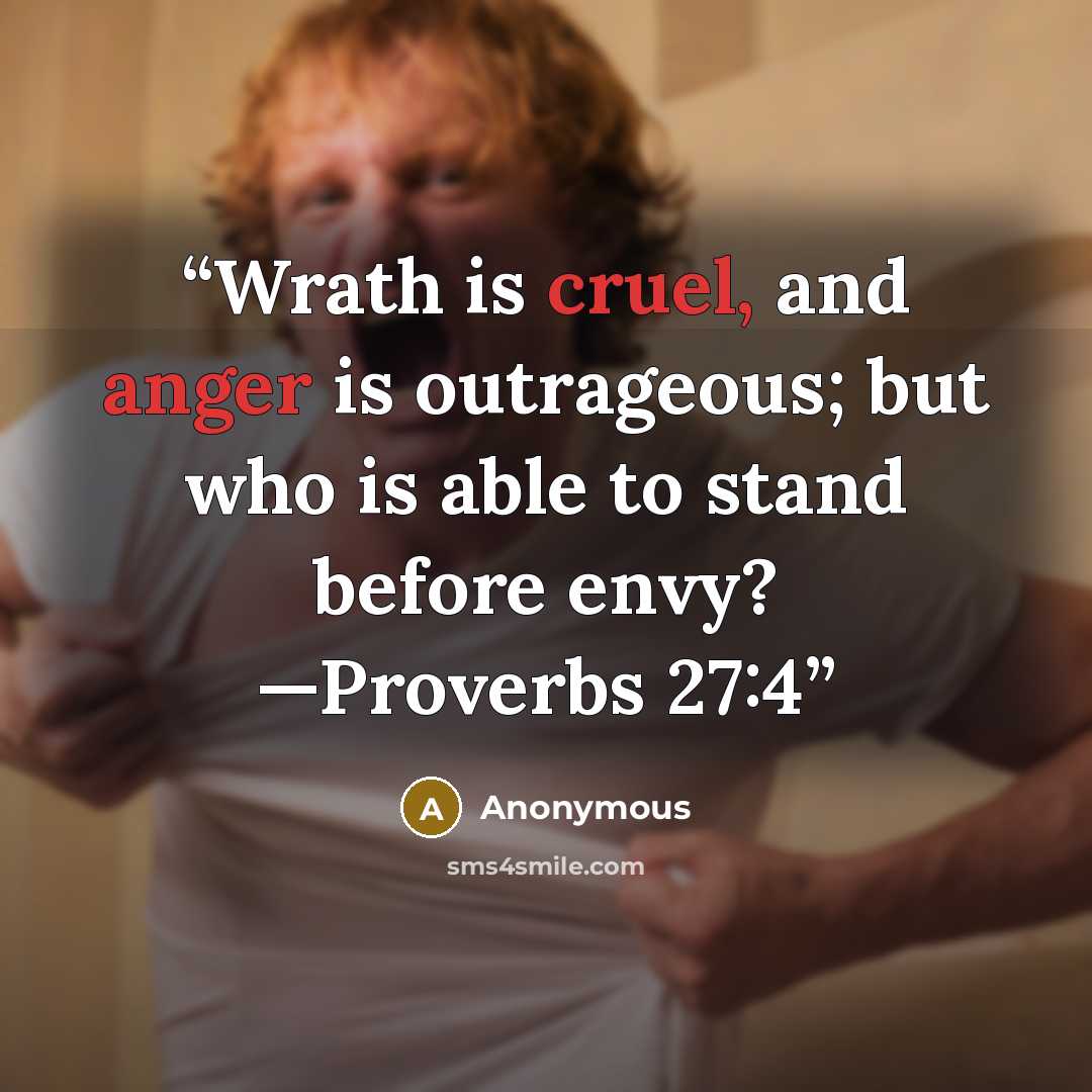 “Wrath is cruel, and anger is outrageous; but who is able to stand before envy? —Proverbs 27:4” quote by Anonymous