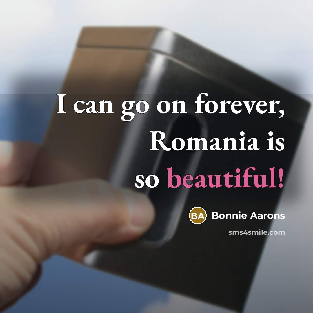 “I can go on forever, Romania is so beautiful!” quote by Bonnie Aarons