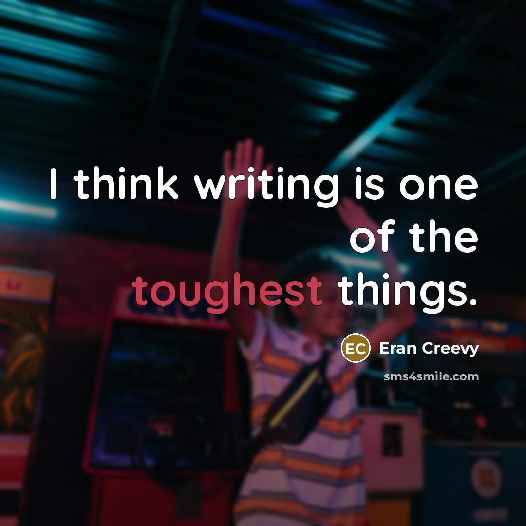 “I think writing is one of the toughest things.” quote by Eran Creevy