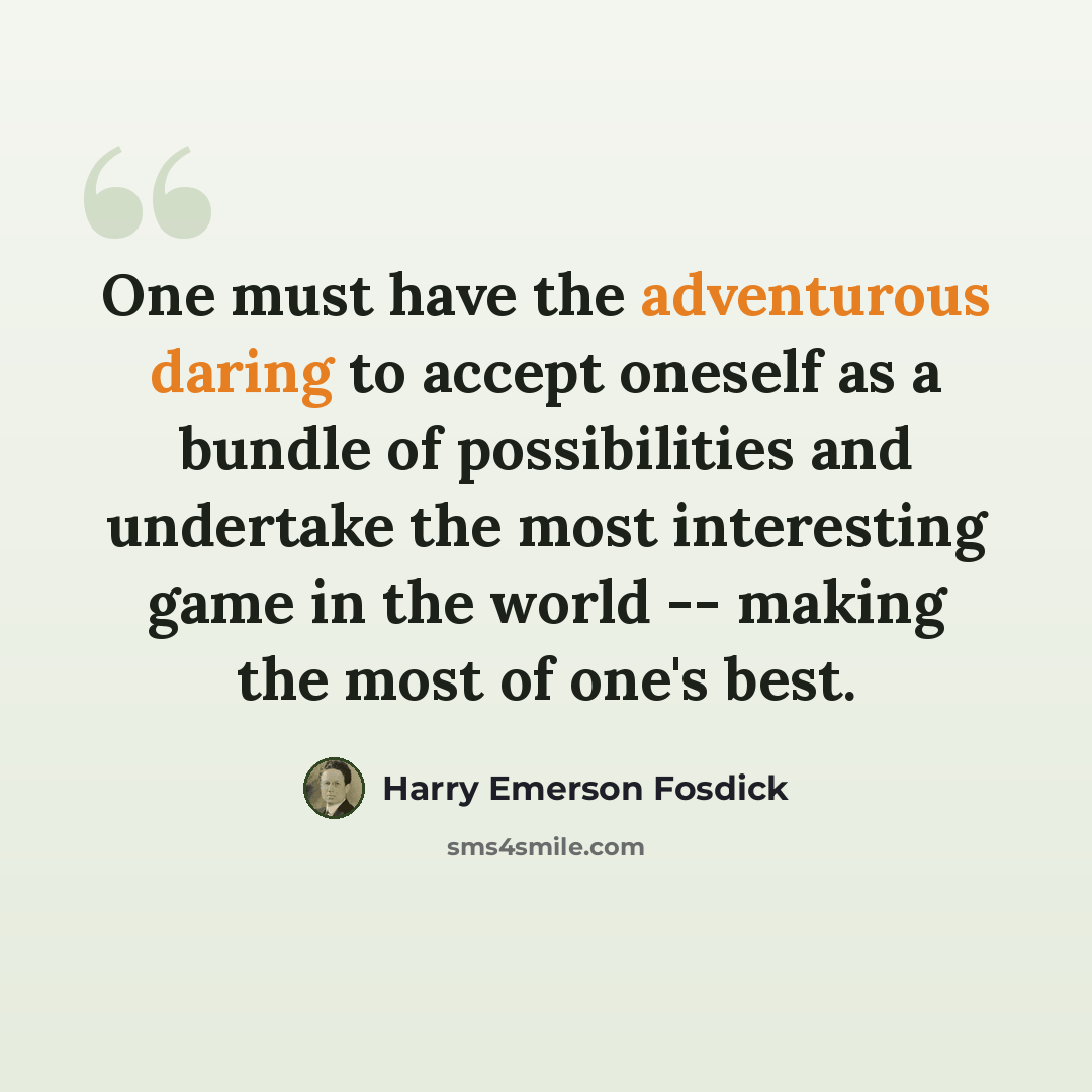 “One must have the adventurous daring to accept oneself as a bundle of possibilities and undertake the most interesting game in the world -- making the most of one's best.” quote by Harry Emerson Fosdick