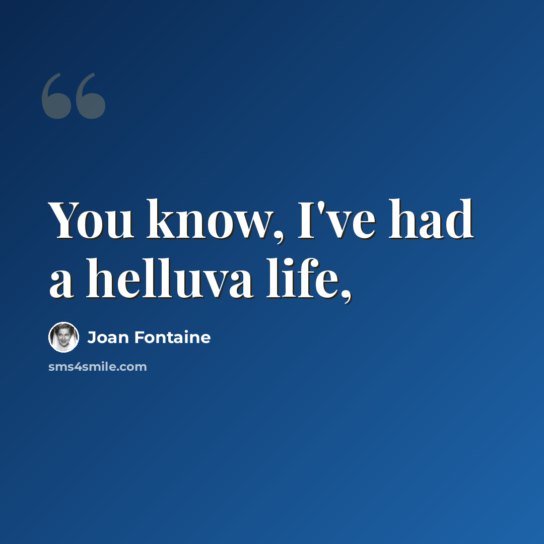 “You know, I've had a helluva life,” quote by Joan Fontaine