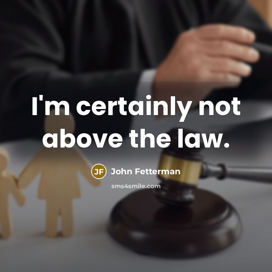 “I'm certainly not above the law.” quote by John Fetterman