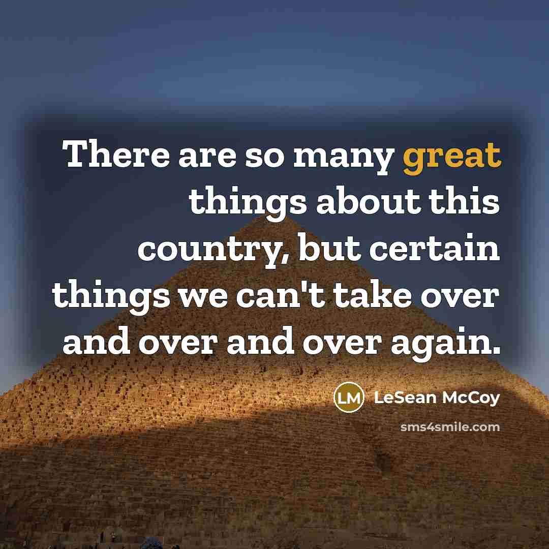 “There are so many great things about this country, but certain things we can't take over and over and over again.” quote by LeSean McCoy