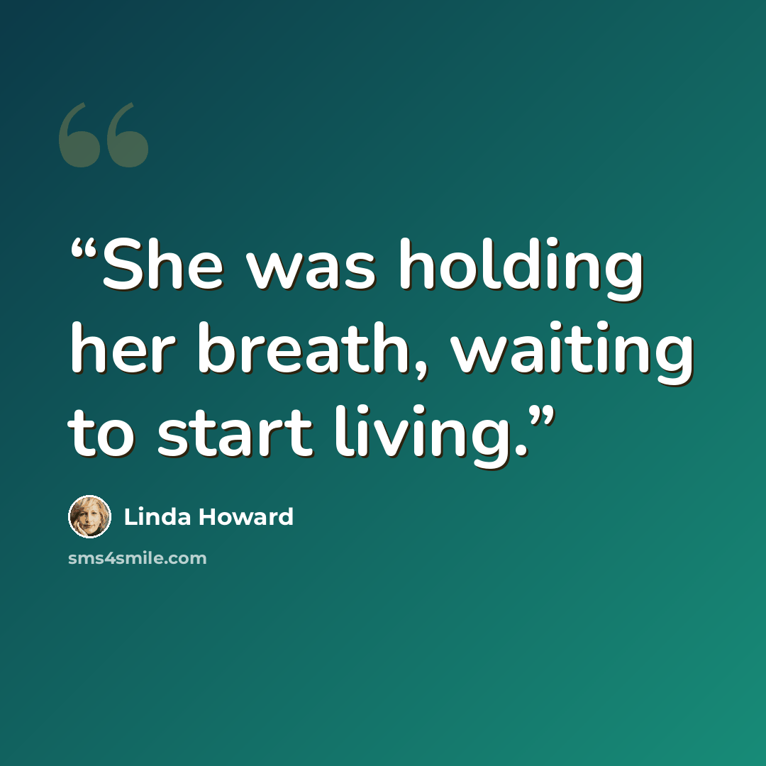 “She was holding her breath, waiting to start living.” quote by Linda Howard