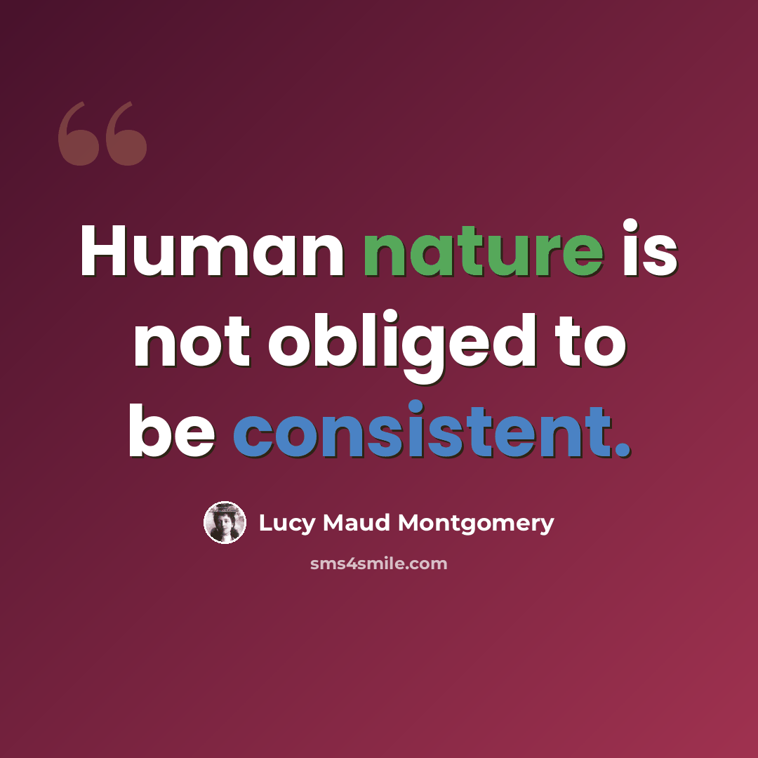 “Human nature is not obliged to be consistent.” quote by Lucy Maud Montgomery