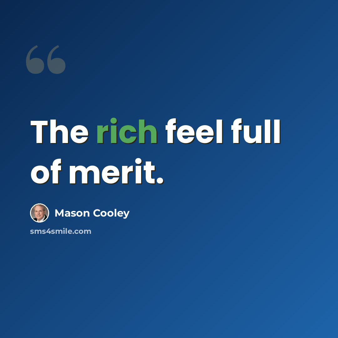 “The rich feel full of merit.” quote by Mason Cooley