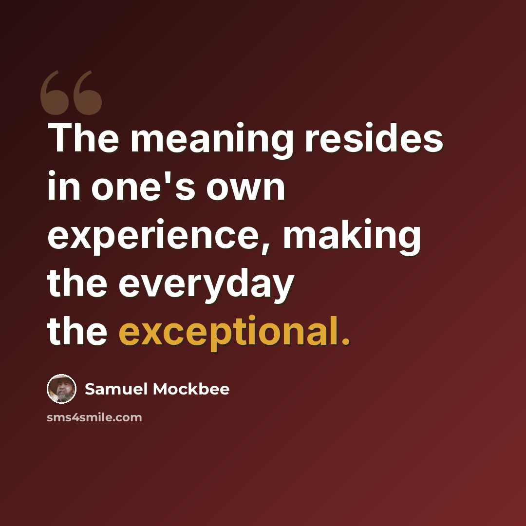 “The meaning resides in one's own experience, making the everyday the exceptional.” quote by Samuel Mockbee