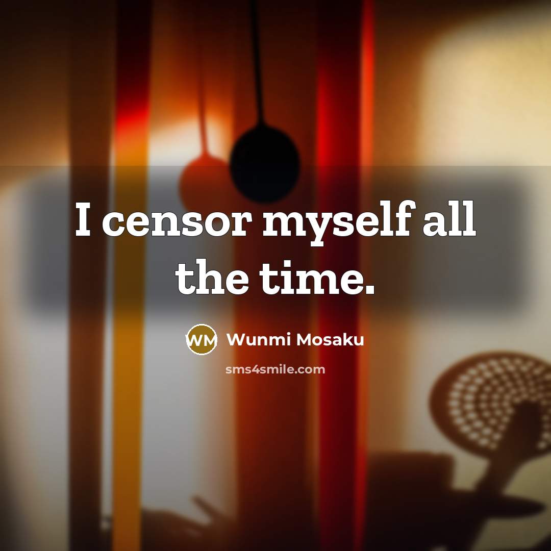 “I censor myself all the time.” quote by Wunmi Mosaku