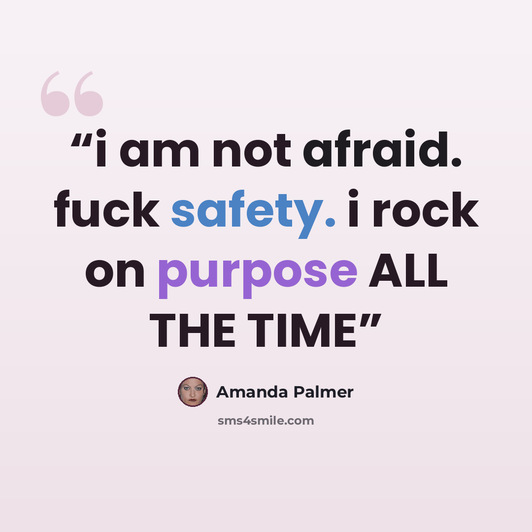 “i am not afraid. fuck safety. i rock on purpose ALL THE TIME” quote by Amanda Palmer