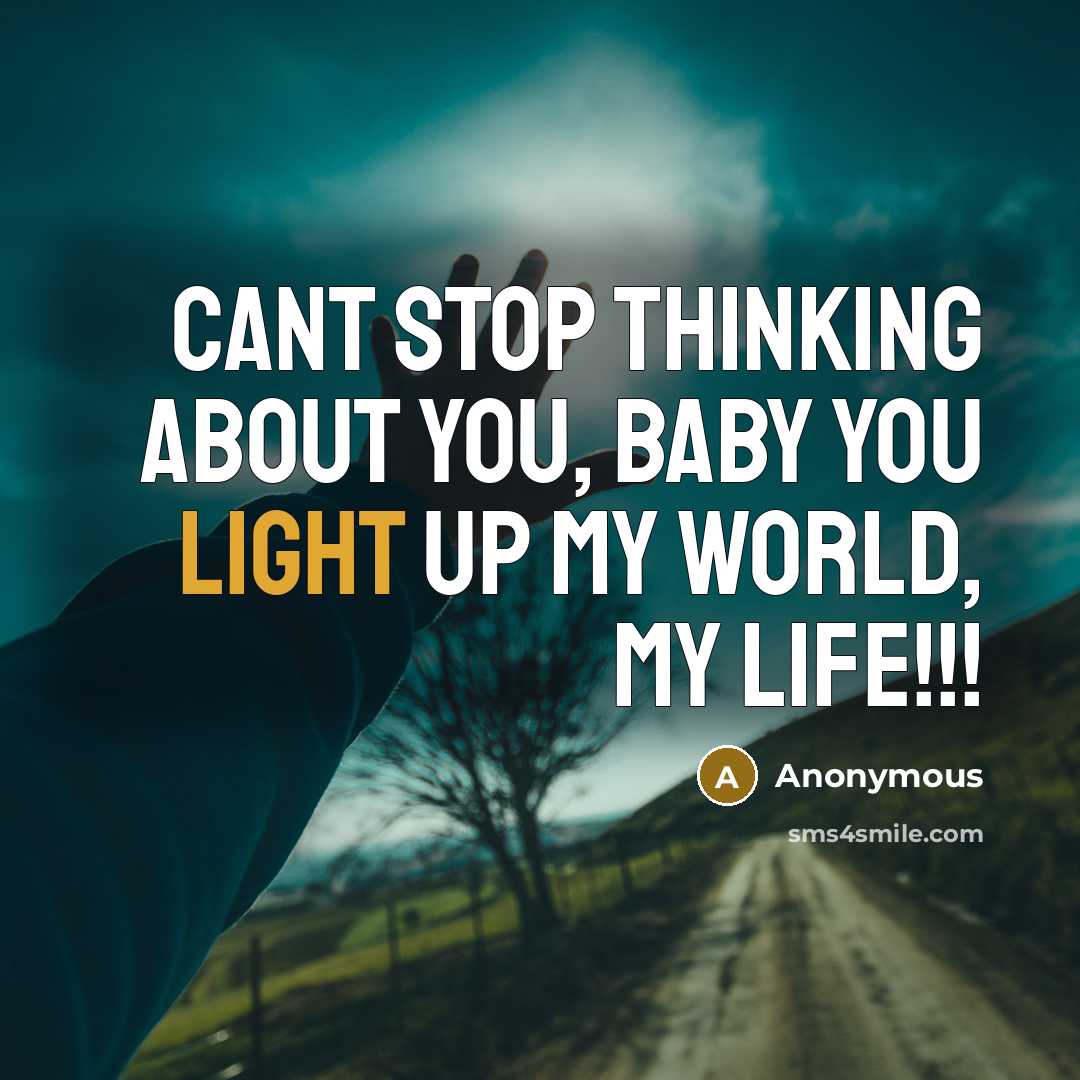 “Cant stop thinking about you, baby you light up my world, my life!!!” quote by Anonymous