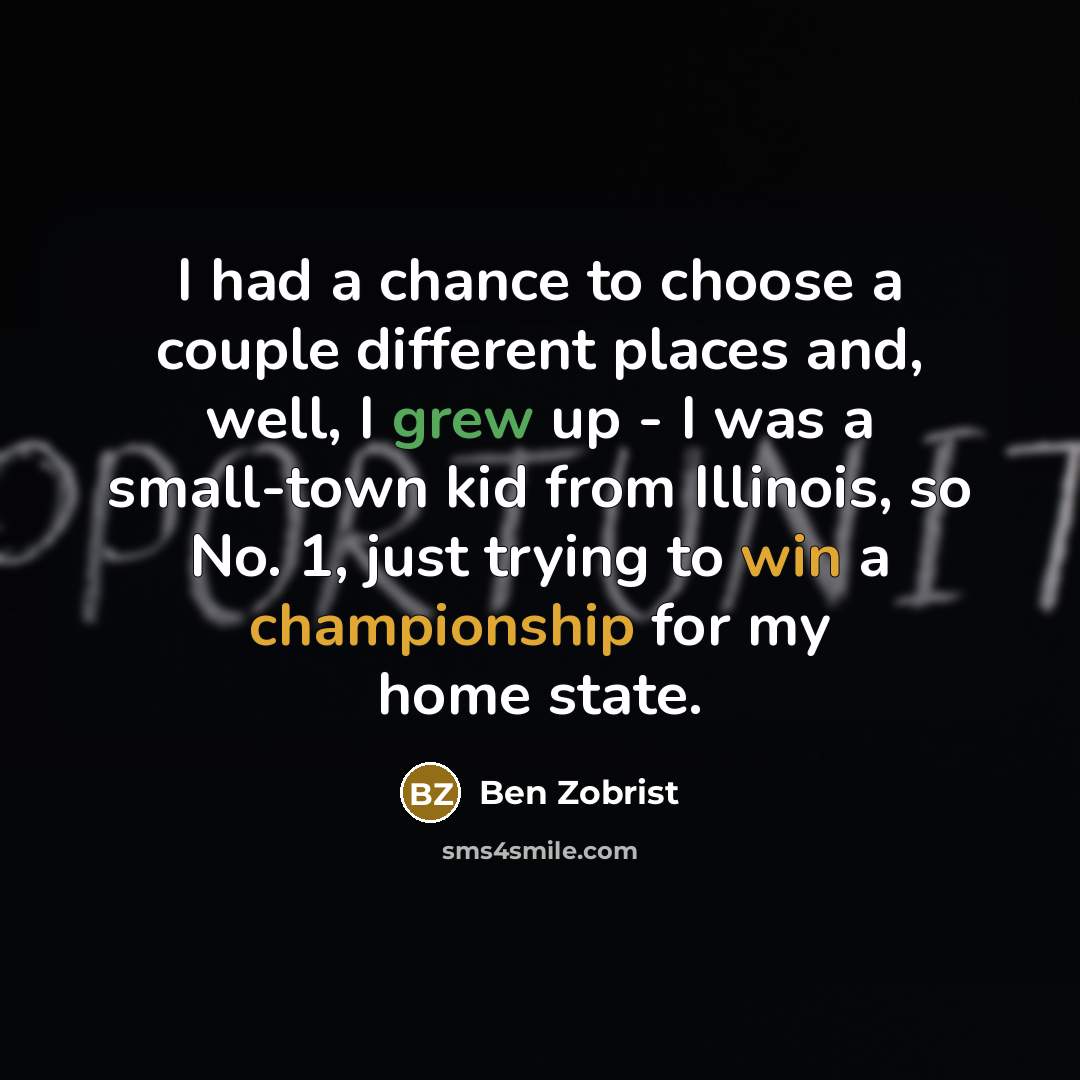 “I had a chance to choose a couple different places and, well, I grew up - I was a small-town kid from Illinois, so No. 1, just trying to win a championship for my home state.” quote by Ben Zobrist
