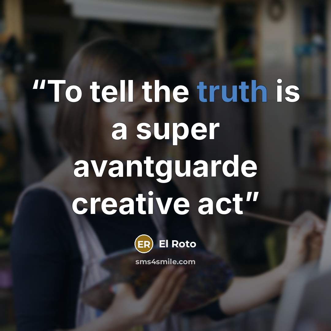 “To tell the truth is a super avantguarde creative act” quote by El Roto
