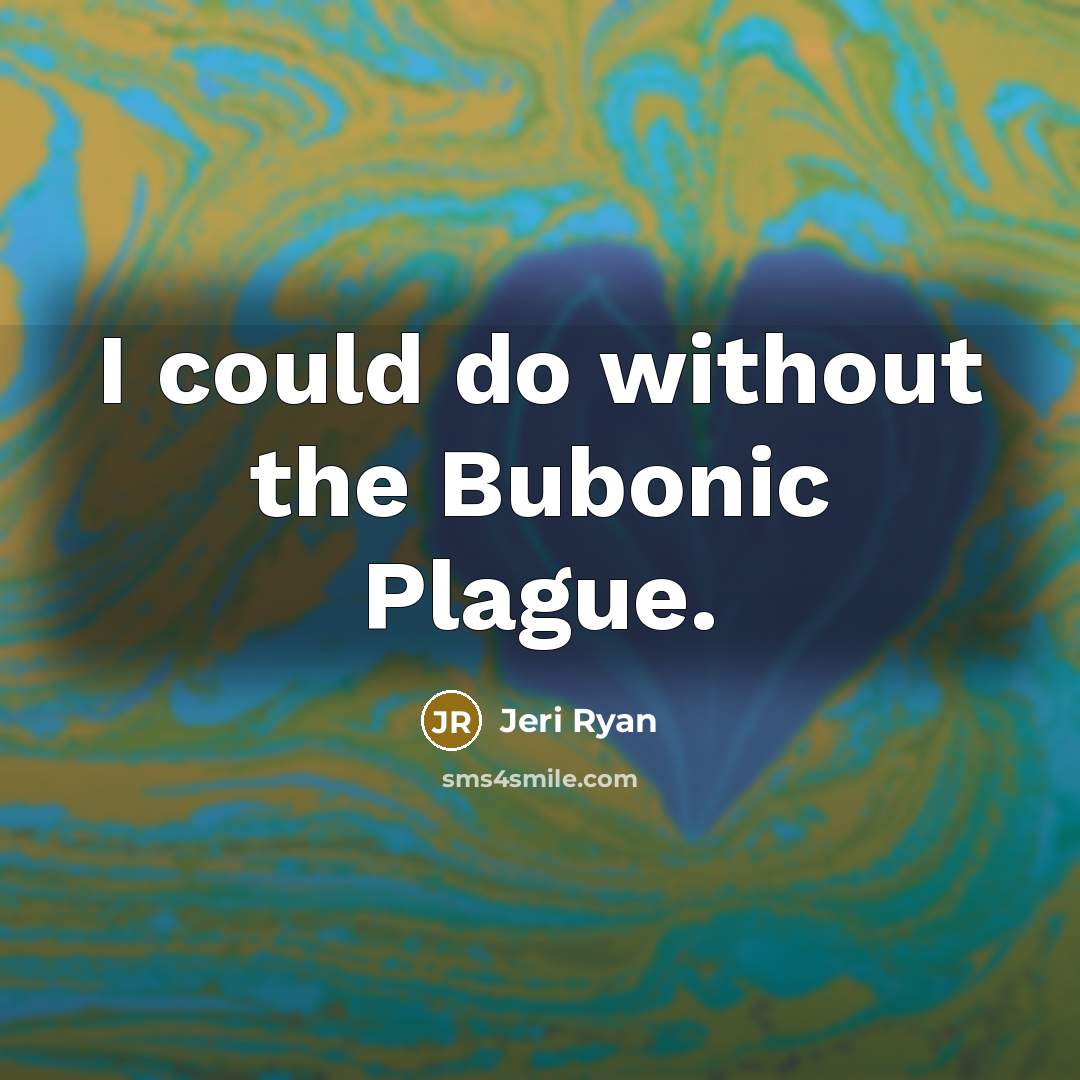 “I could do without the Bubonic Plague.” quote by Jeri Ryan
