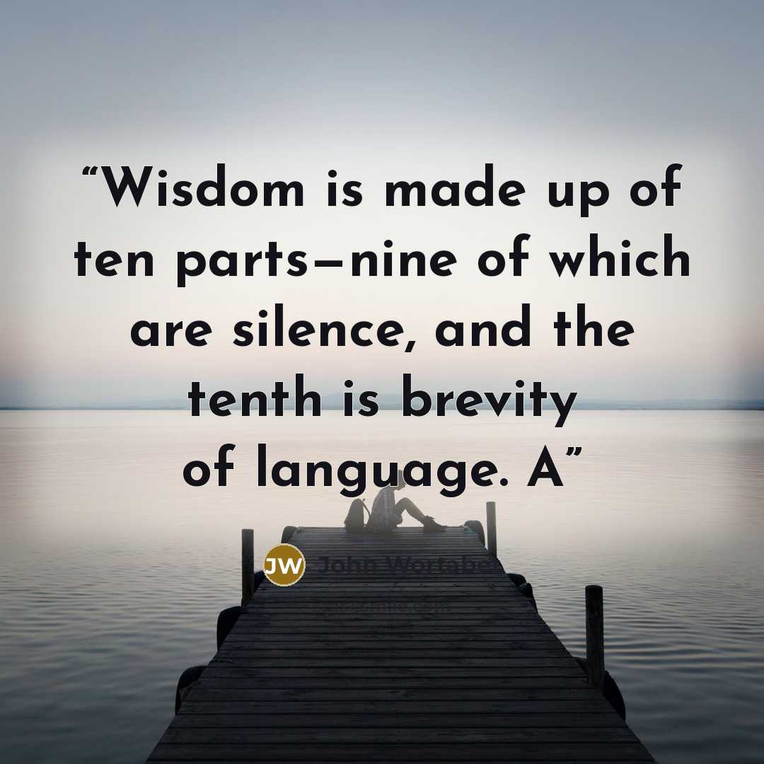 “Wisdom is made up of ten parts—nine of which are silence, and the tenth is brevity of language. A” quote by John Wortabet