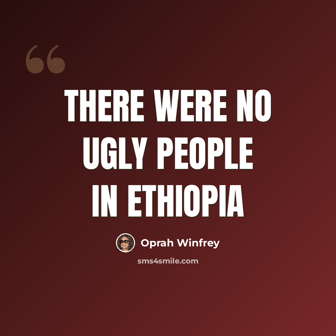 “There were no ugly people in Ethiopia” quote by Oprah Winfrey